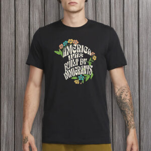 America Was Built By Immigrants Shirt
