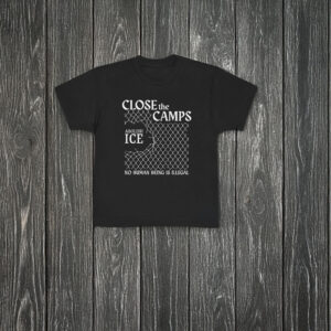 Close The Camps Shirt - Abolish ICE T-Shirt, No Human Being Is Illegal Protest Tee