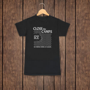 Close The Camps Shirt - Abolish ICE T-Shirt, No Human Being Is Illegal Protest Tee