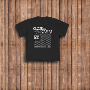 Close The Camps Shirt - Abolish ICE T-Shirt, No Human Being Is Illegal Protest Tee