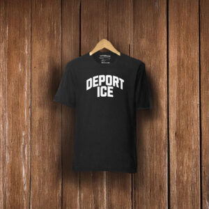 Deport ICE T-Shirt – Anti ICE Protest Shirt – Abolish ICE Activist Tee