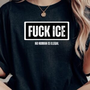 Fuck ICE No Human Is Illegal Shirt – Anti ICE Protest Tee – Pro Immigrant Rights Activist Shirt – Political Statement T-Shirt