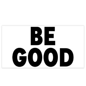 BE GOOD Bumper Sticker