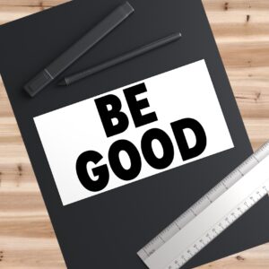 BE GOOD Bumper Sticker