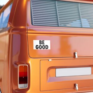 BE GOOD Bumper Sticker
