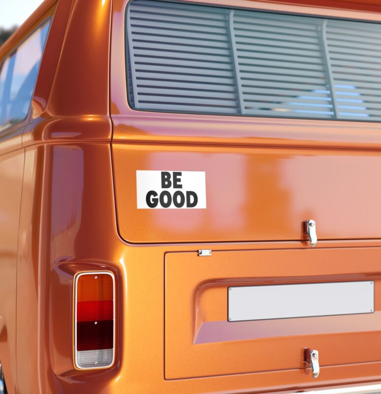 BE GOOD Bumper Sticker
