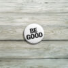 BE GOOD Button Pin