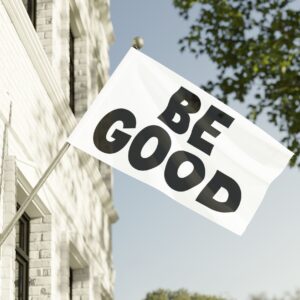 BE GOOD Flag