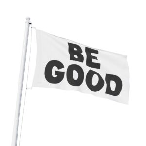 BE GOOD Flag