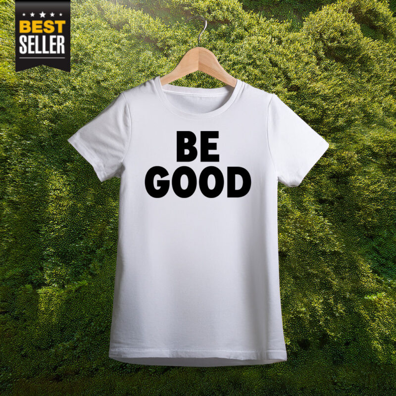 BE GOOD T-Shirt