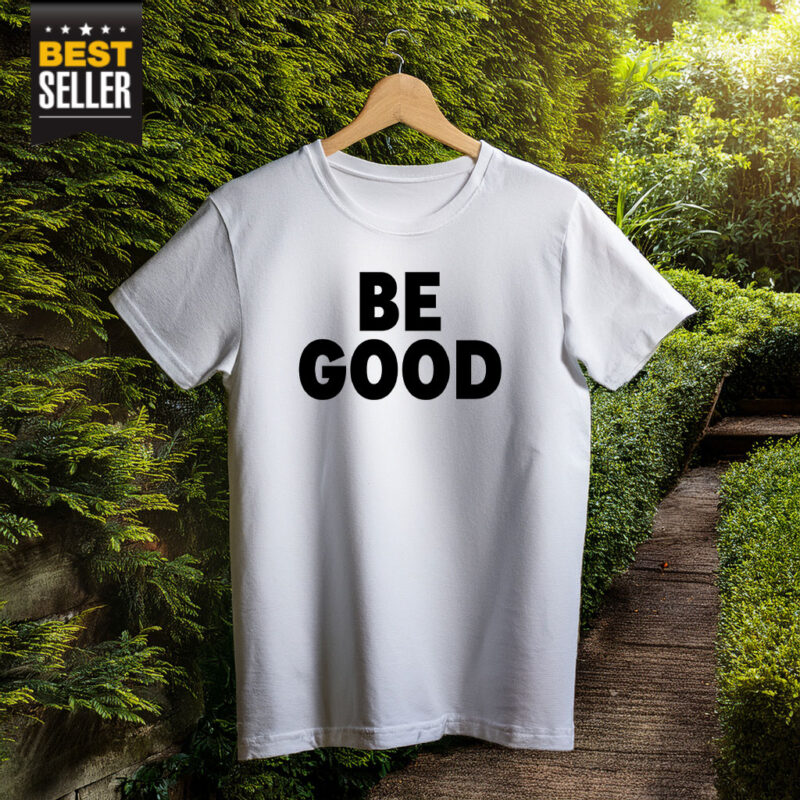 BE GOOD T-Shirt