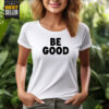 BE GOOD T-Shirt