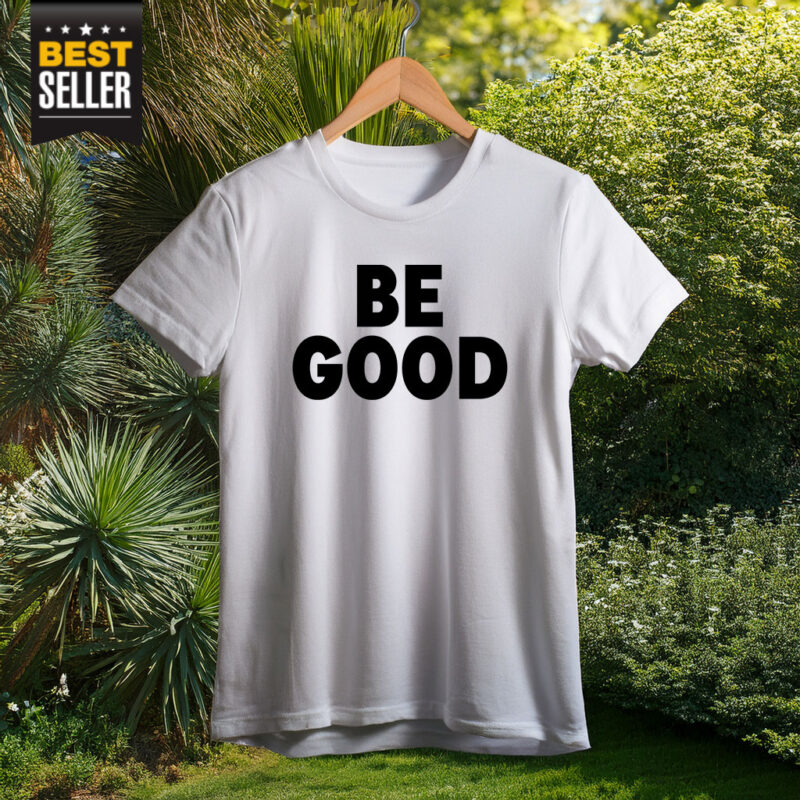 BE GOOD T-Shirt