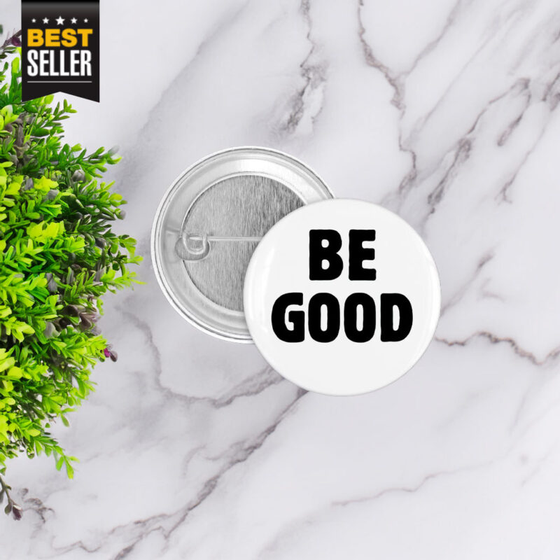 BE GOOD Tribute Pin Button
