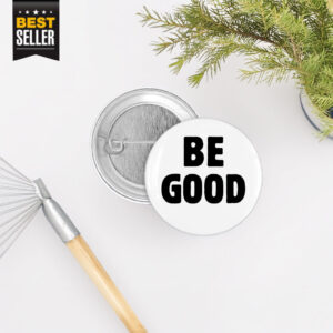 BE GOOD Tribute Pin Button
