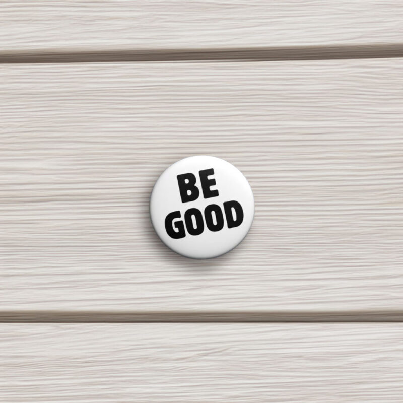 BE GOOD Tribute Pin Button