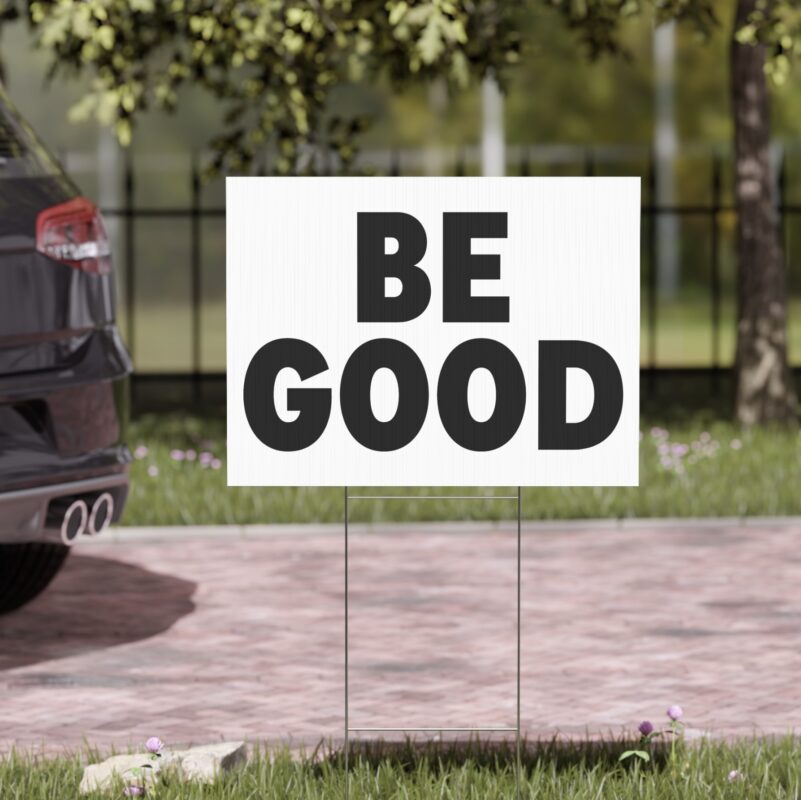 BE GOOD Yard Sign