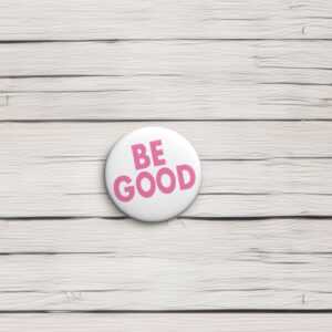 Be Good Pin Button 2026