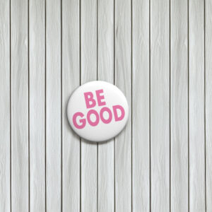 Be Good Pin Button 2026