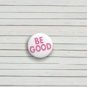 Be Good Pin Button 2026