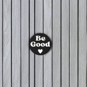 Be Good Political Protest Button
