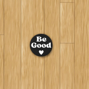 Be Good Political Protest Button