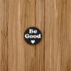 Be Good Political Protest Button