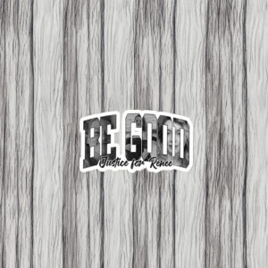 Be Good – Justice for Renee Sticker