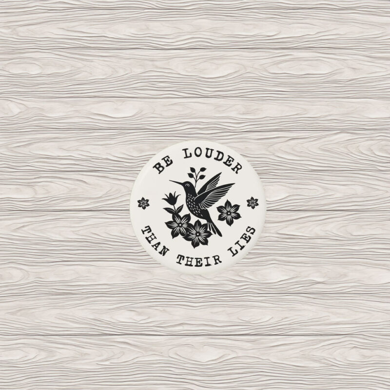 Be Louder Than Their Lies Button