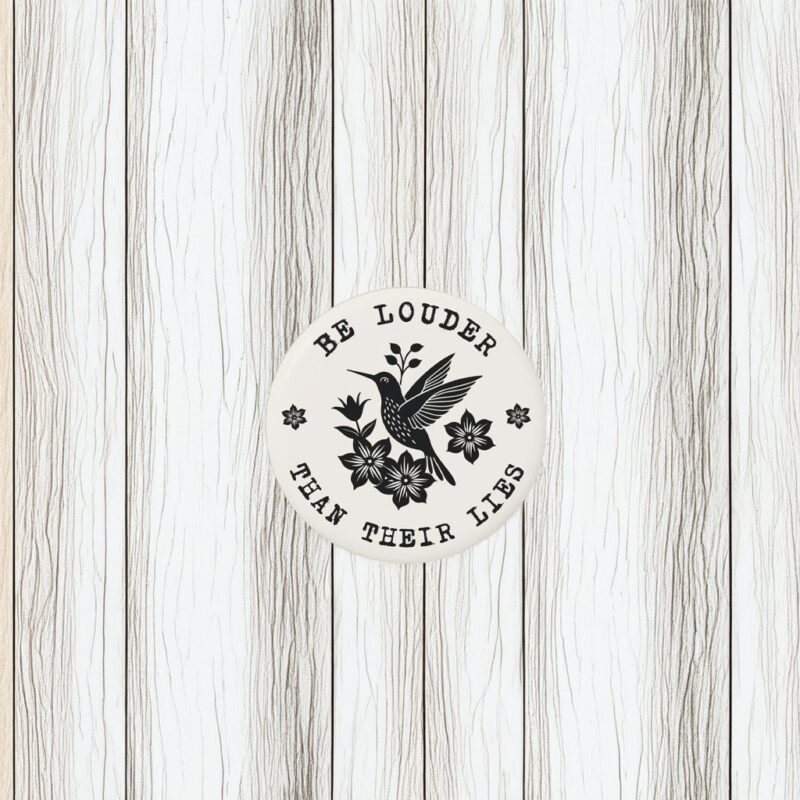 Be Louder Than Their Lies Button