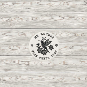 Be Louder Than Their Lies Button