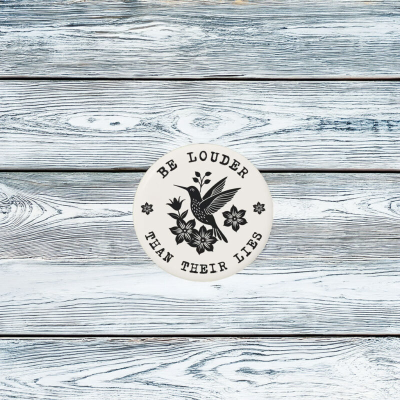 Be Louder Than Their Lies Button