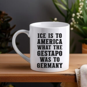 “Fuck Trump – ICE Is to America What the Gestapo Was to Germany” Mug
