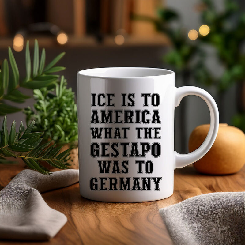“Fuck Trump – ICE Is to America What the Gestapo Was to Germany” Mug