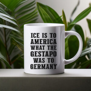 “Fuck Trump – ICE Is to America What the Gestapo Was to Germany” Mug