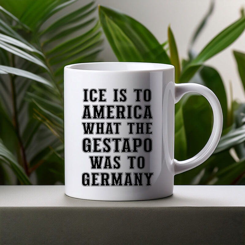 “Fuck Trump – ICE Is to America What the Gestapo Was to Germany” Mug