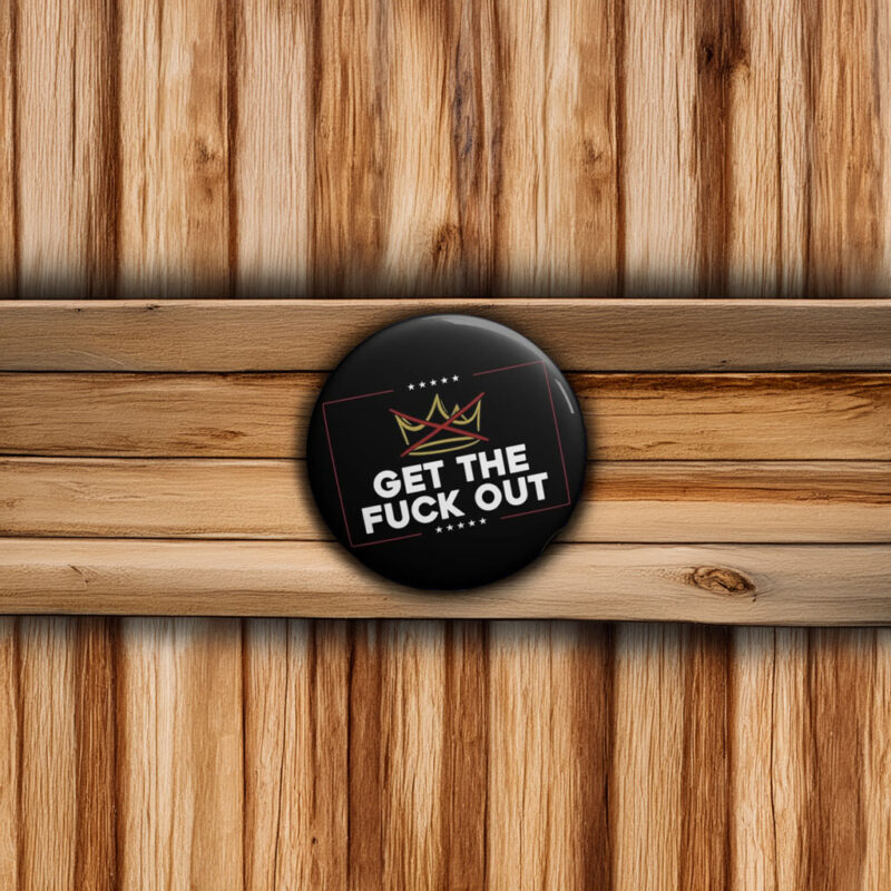 Get The Fck Ot Anti‑Trump Pin Buttons