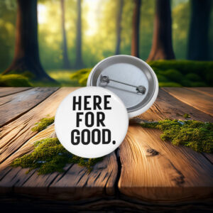 Here for Good Anti-ICE Agents Protest Pin Button