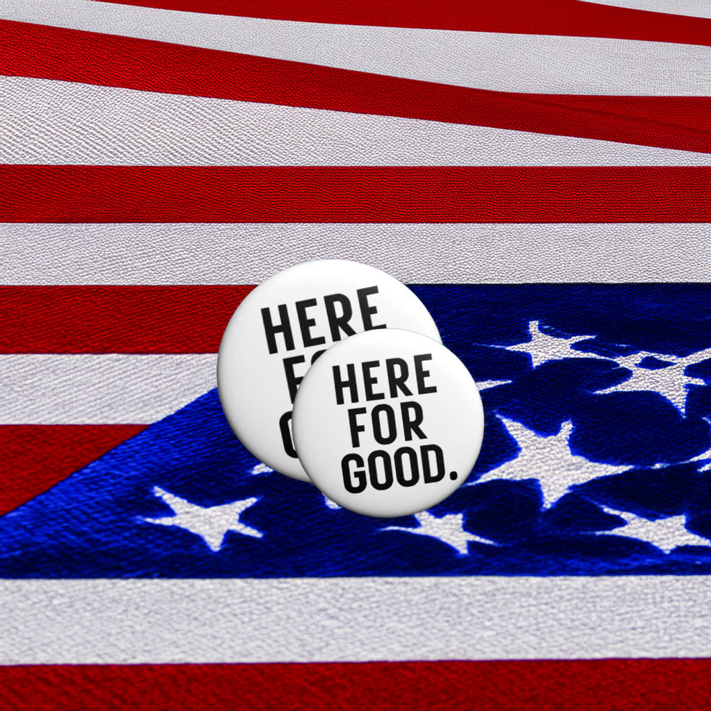 Here for Good Anti-ICE Agents Protest Pin