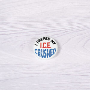 I Prefer My ICE Crushed – Anti‑ICE Protest Pin Button