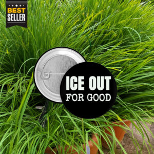 ICE Out For Good Pin Button