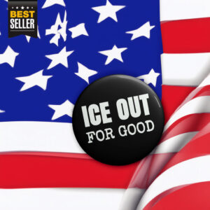 ICE Out For Good Protest Button