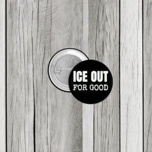 ICE Out For Good Protest Button
