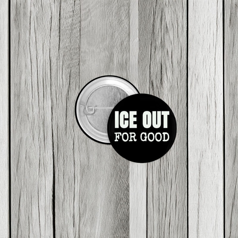 ICE Out For Good Protest Button