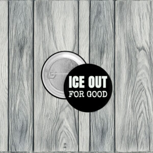 ICE Out For Good Protest Button