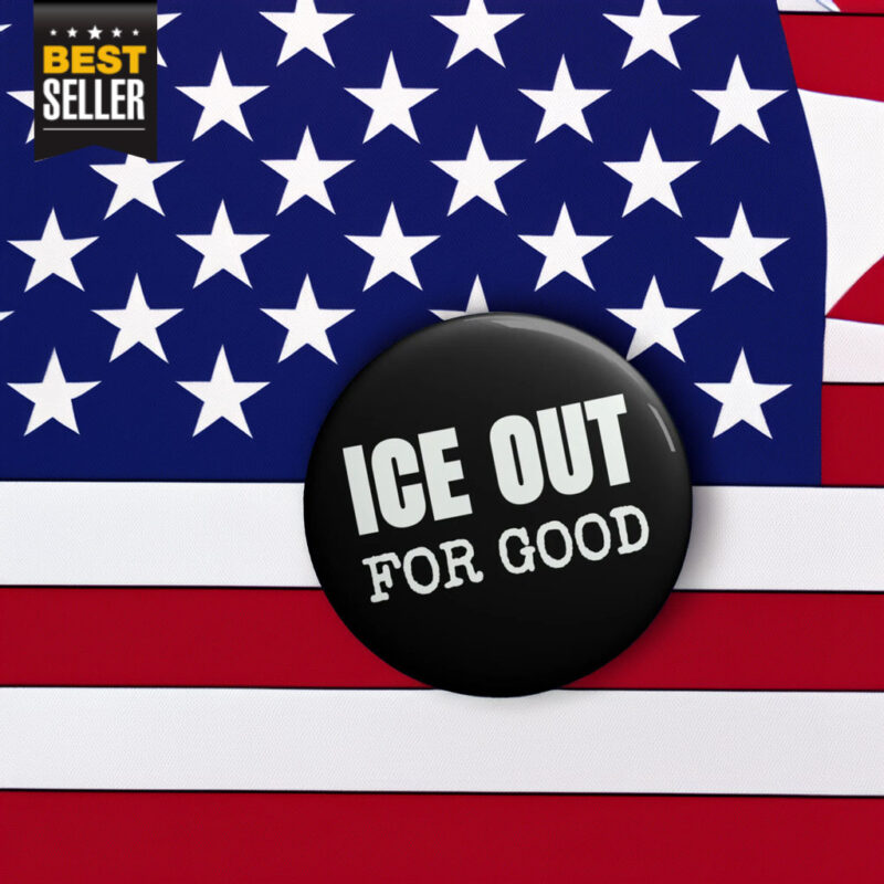 ICE Out For Good Protest Button
