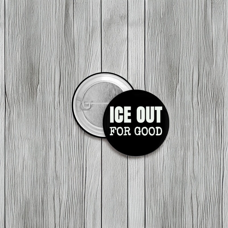 ICE Out For Good Protest Button