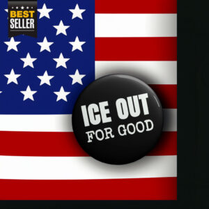 ICE Out For Good Protest Button