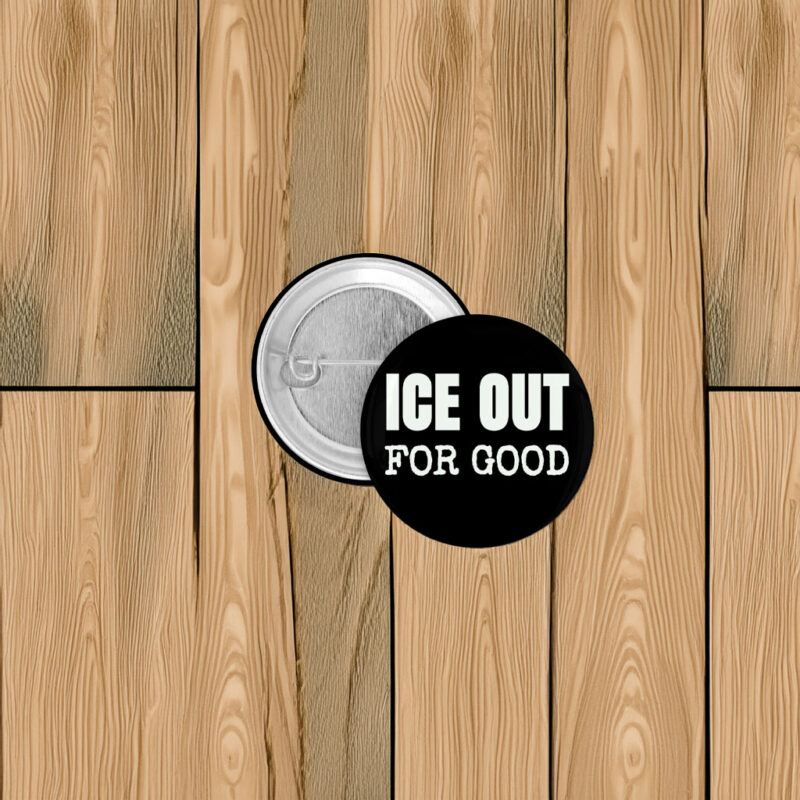 ICE Out For Good Protest Button