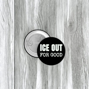 ICE Out For Good Protest Button